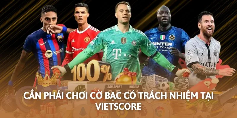 Cần phải chơi cờ bạc có trách nhiệm tại Vietscore