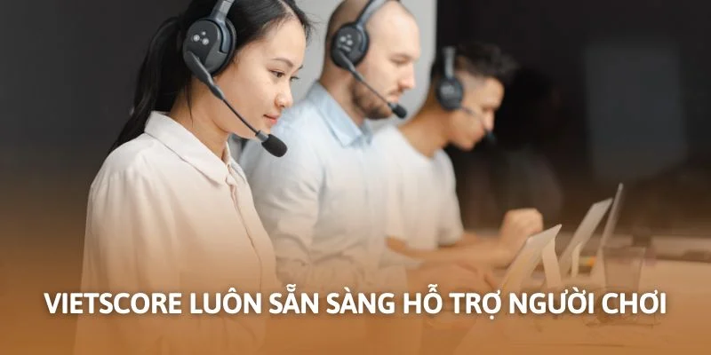 Vietscore luôn sẵn sàng hỗ trợ người chơi