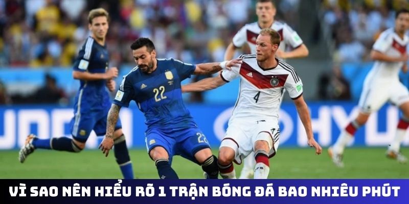 Vì sao nên hiểu rõ 1 trận bóng đá bao nhiêu phút?