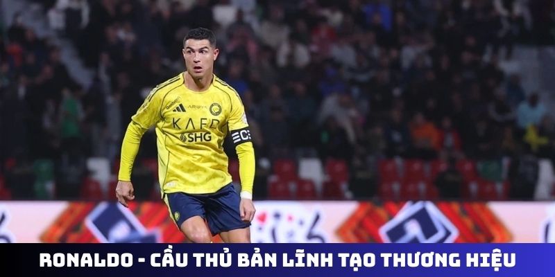 Ronaldo - Cầu thủ bản lĩnh tạo thương hiệu