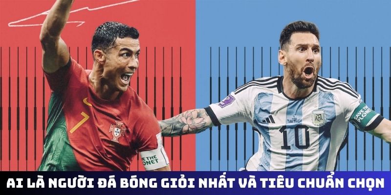 Ai là người đá bóng giỏi nhất thế giới và tiêu chuẩn chọn