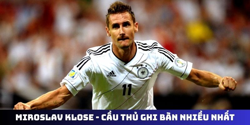 Miroslav Klose - Cầu thủ ghi bàn nhiều nhất World Cup