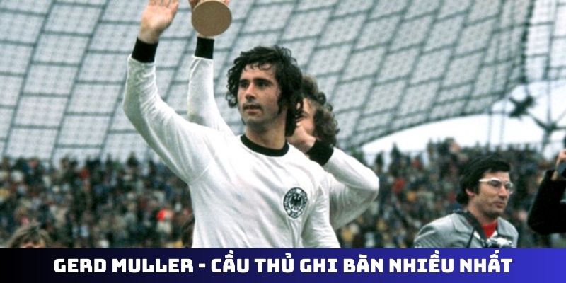 Gerd Muller - Cầu thủ ghi bàn nhiều nhất World Cup