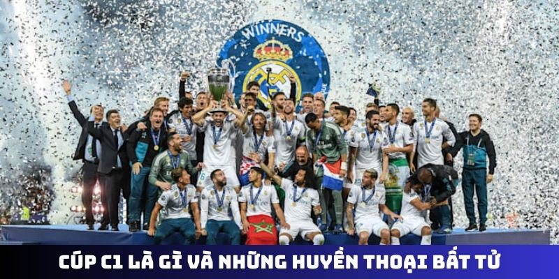 Cúp C1 là gì và những huyền thoại bất tử
