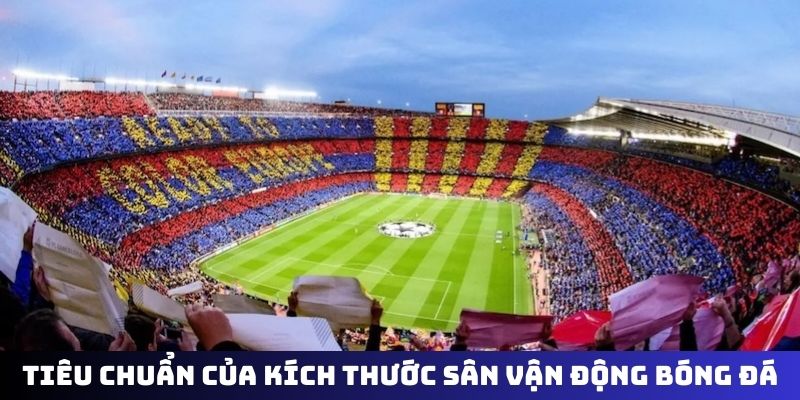 Tiêu chuẩn khắt khe của kích thước sân vận động bóng đá