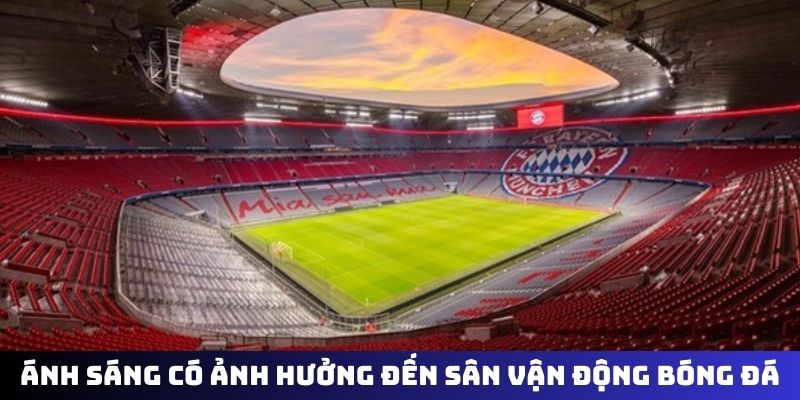 Ánh sáng có ảnh hưởng đến kích thước sân vận động bóng đá