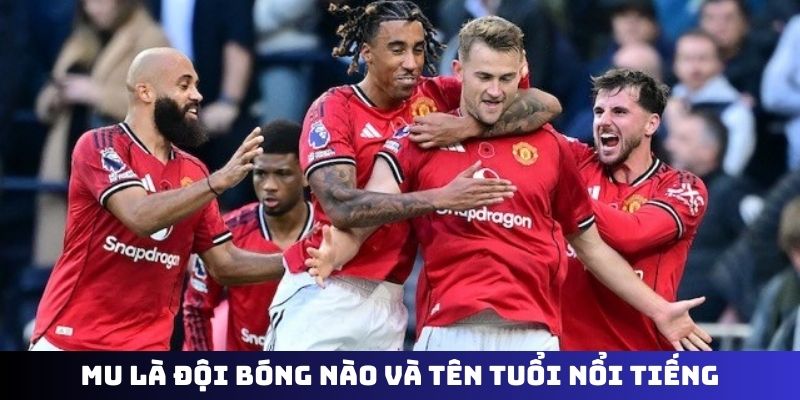 MU là đội bóng nào và tên tuổi nổi tiếng