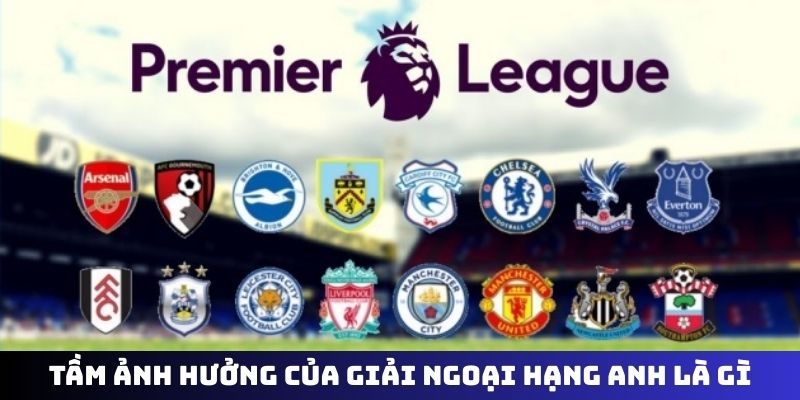 Tầm ảnh hưởng của giải Ngoại Hạng Anh là gì