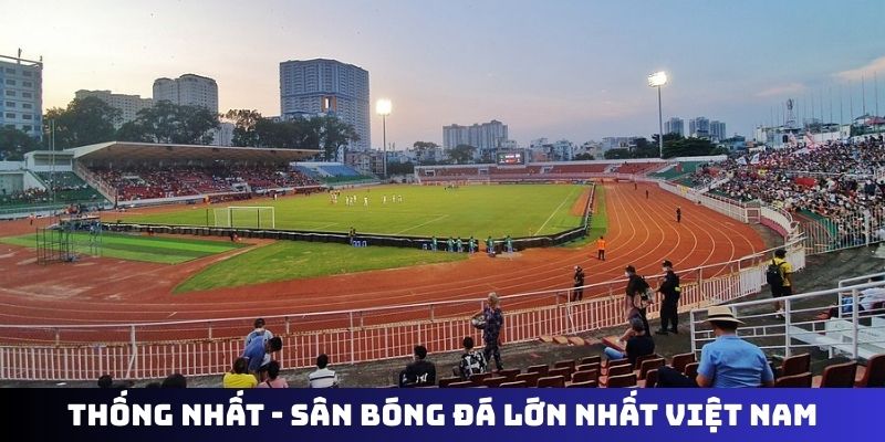 Thống Nhất - sân vận động bóng đá lớn nhất Việt Nam hấp dẫn