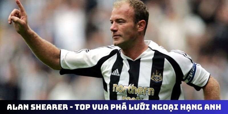Alan Shearer - top vua phá lưới ngoại hạng anh
