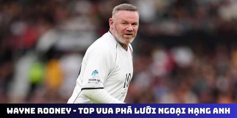 Wayne Rooney - top vua phá lưới ngoại hạng anh được yêu thích
