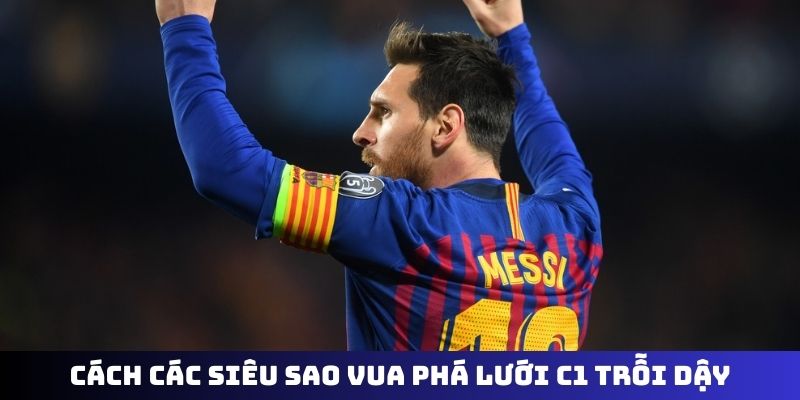 Cách các siêu sao vua phá lưới C1 trỗi dậy